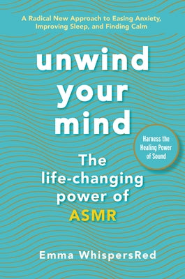 Unwind Your Mind: The Life-Changing Power of Asmr by Whispersred, Emma