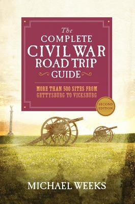 The Complete Civil War Road Trip Guide: More Than 500 Sites from Gettysburg to Vicksburg Paperback Countryman Press