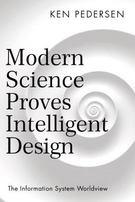Modern Science Proves Intelligent Design: The Information System Worldview Paperback Archway Publishing