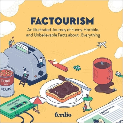 Factourism: An Illustrated Journey of Funny, Horrible, and Unbelievable Facts About...Everything by Ferdio