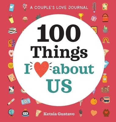 A Couple's Love Journal: 100 Things I Love about Us by Gustave, Ketsia