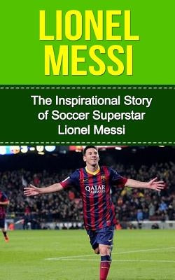 Lionel Messi: The Inspirational Story of Soccer (Football) Superstar Lionel Messi by Redban, Bill