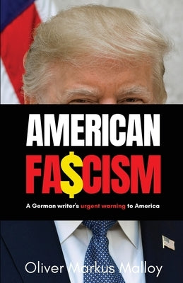 American Fascism: A German Writer's Urgent Warning To America by Malloy, Oliver Markus