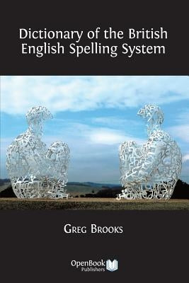 Dictionary of the British English Spelling System by Brooks, Greg