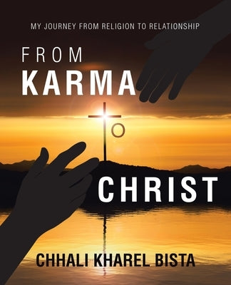 From Karma to Christ: My Journey from Religion to Relationship Paperback WestBow Press