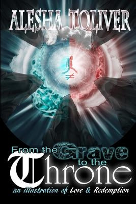 From the Grave to the Throne: an illustration of Love & Redemption by Toliver, Alesha