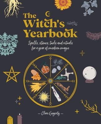 The Witch's Yearbook: Spells, Stones, Tools and Rituals for a Year of Modern Magic by Gogerty, Clare