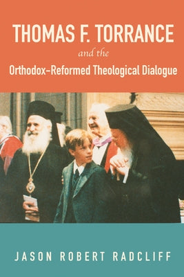 Thomas F. Torrance and the Orthodox-Reformed Theological Dialogue Paperback Pickwick Publications