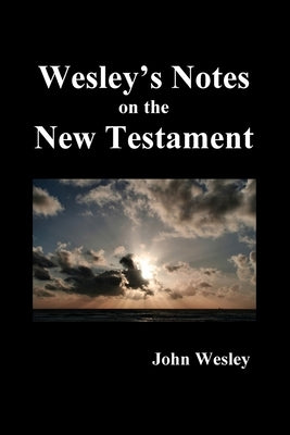 John Wesley's Notes on the Whole Bible: New Testament Paperback Benediction Classics