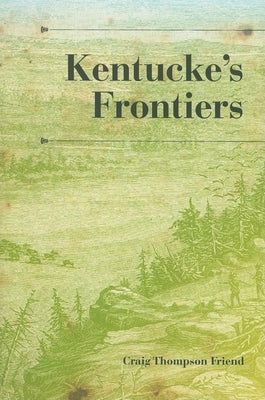 Kentucke's Frontiers by Friend, Craig Thompson