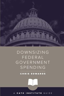 Downsizing Federal Government Spending by Edwards, Chris