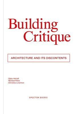 Building Critique: Architecture and Its Discontents by Heindl, Gabu