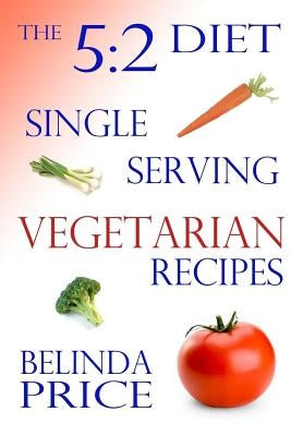 The 5:2 Diet: Single-Serving Vegetarian Recipes by Price, Belinda