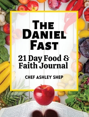 The Daniel Fast: 21 Day Food and Faith Journal by Shep, Chef Ashley