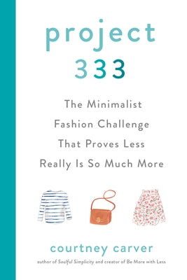 Project 333: The Minimalist Fashion Challenge That Proves Less Really Is So Much More by Carver, Courtney