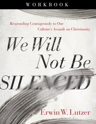 We Will Not Be Silenced Workbook: Responding Courageously to Our Culture's Assault on Christianity Paperback Harvest House Publishers
