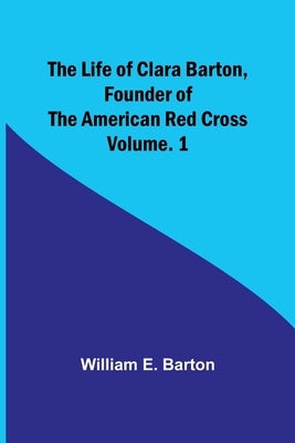 The Life of Clara Barton, Founder of the American Red Cross Volume. 1 Paperback Alpha Edition