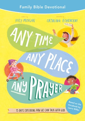 Any Time, Any Place, Any Prayer Family Bible Devotional: 15 Days Exploring How We Can Talk with God by Morgan, Katy