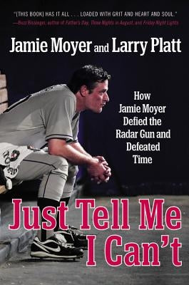 Just Tell Me I Can't: How Jamie Moyer Defied the Radar Gun and Defeated Time by Moyer, Jamie