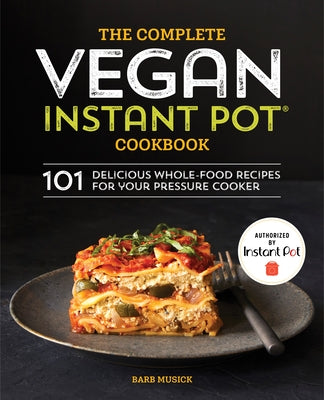 The Complete Vegan Instant Pot Cookbook: 101 Delicious Whole-Food Recipes for Your Pressure Cooker Rockridge Press