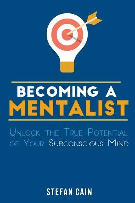 Becoming A Mentalist: Unlock the True Potential of Your Subconscious Mind by Cain, Stefan Amber