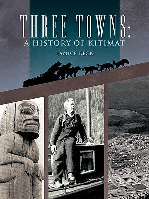 Three Towns: A History of Kitimat: Fourth Reprint: 1983 Paperback Trafford Publishing
