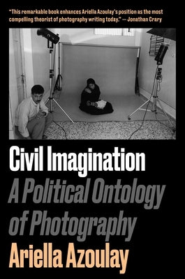 Civil Imagination: A Political Ontology of Photography by Azoulay, Ariella Aïsha