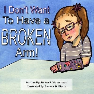 I Don't Want To Have a Broken Arm! by St Pierre, Samela