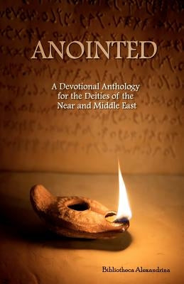 Anointed: A Devotional Anthology for the Deities of the Near and Middle East Paperback Createspace Independent Publishing Platform