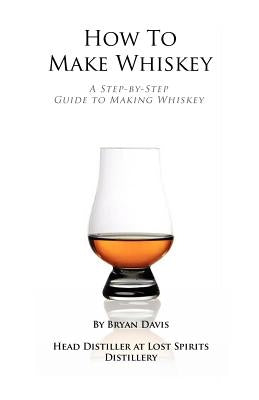 How To Make Whiskey: A Step-by-Step Guide to Making Whiskey Paperback Createspace Independent Publishing Platform