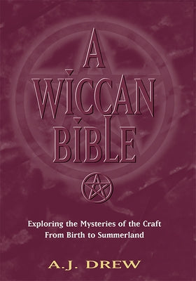 A Wiccan Bible: Exploring the Mysteries of the Craft from Birth to Summerland by Drew, A. J.