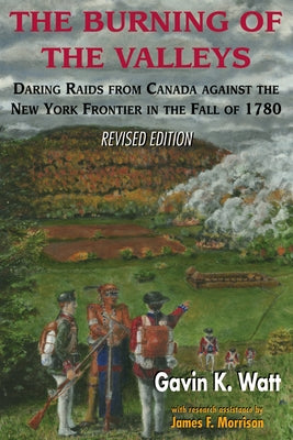 The Burning of the Valleys: Daring Raids from Canada Against the New York Frontier in the Fall of 1780 Paperback Dundurn Press