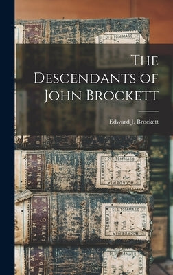 The Descendants of John Brockett by Brockett, Edward J.