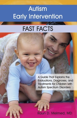 Autism Early Intervention: Fast Facts: A Guide That Explains the Evaluations, Diagnoses, and Treatments for Children with Autism Spectrum Disorders by Melmed, Raun