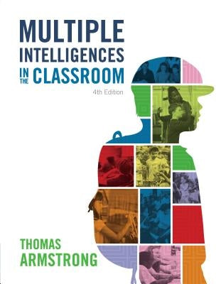 Multiple Intelligences in the Classroom, 4th Edition by Armstrong, Thomas