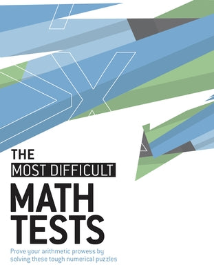 The Most Difficult Math Tests: Prove Your Arithmetic Prowess by Solving These Tough Numerical Puzzles Paperback Welbeck Publishing