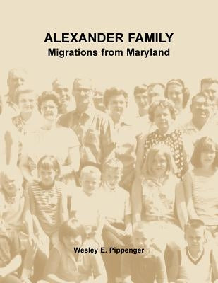 Alexander Family: Migrations from Maryland by Pippenger, Wesley E.