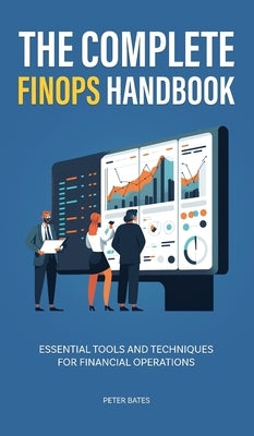 The Complete FinOps Handbook: Essential Tools and Techniques for Financial Operations by Bates, Peter