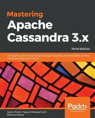 Mastering Apache Cassandra 3.x - Third Edition by Ploetz, Aaron