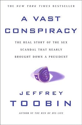 A Vast Conspiracy: The Real Story of the Sex Scandal That Nearly Brought Down a President by Toobin, Jeffrey