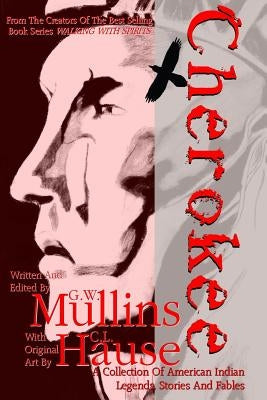 Cherokee A Collection of American Indian Legends, Stories and Fables by Mullins, G. W.