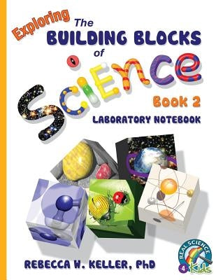 Exploring the Building Blocks of Science Book 2 Laboratory Notebook by Keller, Rebecca W.