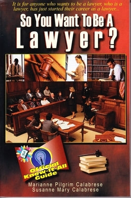 So You Want to Be a Lawyer?: A Guide to Success in the Legal Profession by Calabrese, Marianne