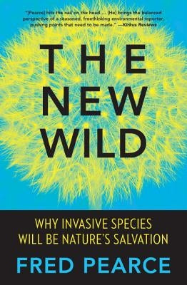 The New Wild: Why Invasive Species Will Be Nature's Salvation Beacon Press