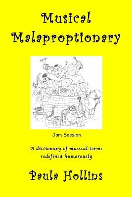 Musical Malaproptionary: A dictionary of musical terms redefined humorously - for music lovers, screwball musicians, irreverent iconoclasts, dy by Hollins, Paula