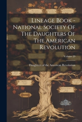 Lineage Book - National Society Of The Daughters Of The American Revolution; Volume 29 by Daughters of the American Revolution