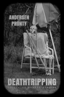 Deathtripping: Collected Horror Stories by Prunty, Andersen