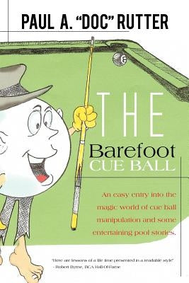 The Barefoot Cue Ball: An easy entery into the magic world of cue ball manipulation and some entertaining pool stories. by Rutter, Paul A. Doc