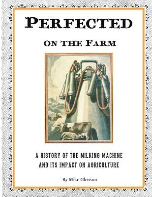 Perfected on the Farm: A History of the Milking Machine in America Paperback Seeds & Sawdust Media