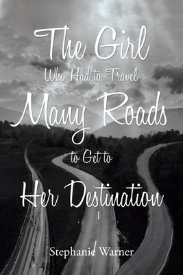 The Girl Who Had to Travel Many Roads to Get to Her Destination by Warner, Stephanie